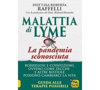 Malattia di Lyme: la pandemia sconosciuta. Borreliosi e coinfezioni ovvero come zecche e altre bestiole possono cambiarci la vita. Guida alle terapie possibili