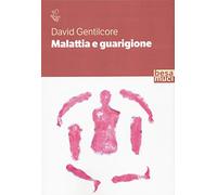 Malattia e guarigione. Ciarlatani, guaritori e seri professionisti. La storia della medicina come non l'avete mai letta