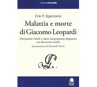 Malattia e morte di Giacomo Leopardi. Osservazioni critiche e nuova interpretazione diagnostica con documenti inediti