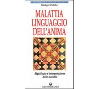 Malattia, linguaggio dell'anima. Significato e interpretazione delle malat...