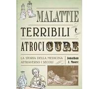 Malattie terribili e atroci cure. La storia della medicina attraverso i secoli