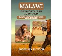 MALAWI GUÍA DE VIAJE 2025-2026: De safaris a escapadas a lagos: donde la vida silvestre, la cultura y la belleza natural se fusionan
