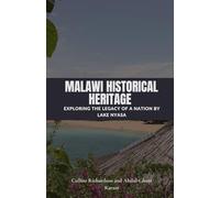 Malawi Historical Heritage: Exploring the Legacy of a Nation by Lake Nyasa