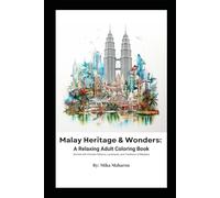 Malay Heritage & Wonders: A Relaxing Adult Coloring Book: Unwind with Intricate Patterns, Landmarks, and Traditions of Malaysia