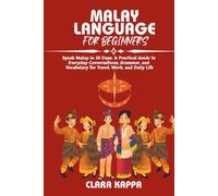 MALAY LANGUAGE FOR BEGINNERS: Speak Malay in 30 Days: A Practical Guide to Everyday Conversations, Grammar, and Vocabulary for Travel, Work, and Daily Life