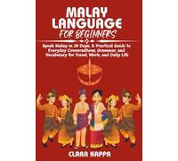 MALAY LANGUAGE FOR BEGINNERS: Speak Malay in 30 Days: A Practical Guide to Everyday Conversations, Grammar, and Vocabulary for Travel, Work, and Daily Life