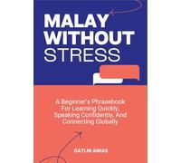 MALAY WITHOUT STRESS: A Beginner’s Phrasebook For Learning Quickly, Speaking Confidently, And Connecting Globally