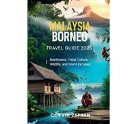 Malaysia Borneo Travel Guide 2025: Rainforests, Tribal Culture, Wildlife, and Island Escapes