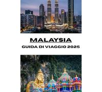 MALAYSIA GUIDA DI VIAGGIO 2025: Viaggi indimenticabili attraverso il patrimonio, la cucina e i paesaggi della Malesia