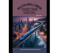 MALAYSIA,KUALA LUMPUR TOURIST TRAIN GUIDE 2026: A Complete Guide to Trains, Monorail, LRT, MRT, Routes, and Tickets