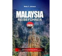 MALAYSIA REISEFÜHRER 2026: Entdecken Sie versteckte Schätze, historische Sehenswürdigkeiten, Reisetipps und unvergessliche Urlaubserlebnisse