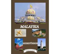MALAYSIA REISEFÜHRER 2026: Malaysia Top-Reiseziele, Geschichte, Geheimtipps, beste Reisezeit, Wandern und traditionelle Erlebnisse