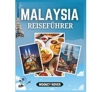 MALAYSIA REISEFÜHRER: Ein umfassender Begleiter zur Erkundung der geschäftigen Städte Malaysias, seiner kulturellen Schätze, unberührten Strände, ... Expertentipps, Reiserouten lokalen Einblicken