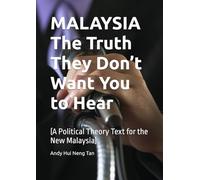 MALAYSIA The Truth They Don’t Want You to Hear: (A Political Theory Text for the New Malaysia)