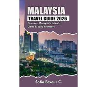 Malaysia Travel Guide 2026: Discover Malaysia’s Islands, Cities & Wild Frontiers