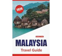 MALAYSIA TRAVEL GUIDE 2026: Top Things to Do, Cultural Sites, Island Beaches, Food Markets, Rainforest Adventures, and City Walks in Southeast Asia