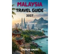 MALAYSIA TRAVEL GUIDE 2027: Exploring Vibrant Cities, Tropical Islands, Ancient Rainforests, and Rich Cultural Heritage