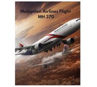 Malaysian Airlines Flight MH 370: The Flight That Disappeared Into the Dark Where the Sky Ends and the Mystery Begins
