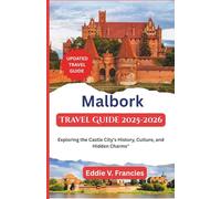 Malbork Travel Guide 2025-2026: Exploring the Castle City’s History, Culture, and Hidden Charms"