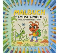 Malbuch Ameise Arnold -Arnold und der große Sprung-: Begleite Ameise Arnold auf seiner Reise durch die Wiese mit 34 wunderschönen Ausmalbildern ... Ameise Arnold -Arnold und der große Sprung-