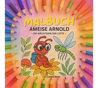 Malbuch Ameise Arnold -Die Wächterin der Lüfte-: Begleite Ameise Arnold auf seiner Reise durch die Wiese mit 34 wunderschönen Ausmalbildern angelehnt ... Ameise Arnold -Wächterin der Lüfte-