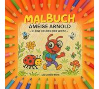 Malbuch Ameise Arnold -Kleine Helden der Wiese-: Begleite Ameise Arnold auf seiner Reise durch die Wiese mit 34 wunderschönen Ausmalbildern angelehnt ... Ameise Arnold -Kleine Helden der Wiese-