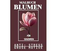 Malbuch Blumen: für Senioren mit Demenz & Alzheimer: Große, einfache Ausmalbilder zur Entspannung und Aktivierung älterer Menschen