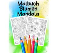 Malbuch Blumen Mandala: Ein zauberhaftes Ausmalbuch für jedes Alter - für Stressabbau, Entspannung und Achtsamkeit
