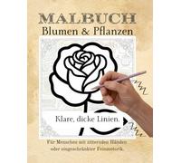Malbuch Blumen & Pflanzen - Klare, dicke Linien.: Für Menschen mit zitternden Händen oder eingeschränkter Feinmotorik - 40 Motive