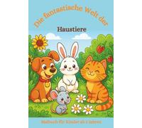 Malbuch: Die fantastische Welt der Haustiere: Malbuch für Kinder ab 3, Ausmalbuch, Haustiere, Hund, Katze, Fische, Aquarium, Hasen, Meerschweine, Hamster