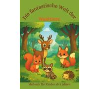 Malbuch: Die fantastische Welt der Waldtiere: Ausmalbuch für Kinder ab 3 Jahren, Malbuch, Waldtiere, Waldbewohner, Waldfauna, Fellnasen