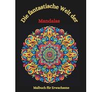 Malbuch: Die fantastische Welt Mandalas: Malbuch, Malbuch für Erwachsene, Mandalas, anspruchsvolles Ausmalen, geometrische Muster, beruhigendes Ausmalen