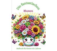 Malbuch: Die fantastischen Blumen: Malbuch für Kinder ab 3, Blumen, Flora, Blümchen, Blumenstrauß