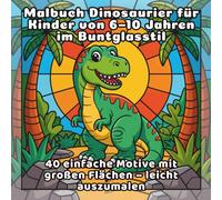Malbuch Dinosaurier für Kinder von 6-10 Jahren im Buntglasstil: 40 einfache Motive mit großen Flächen - leicht auszumalen