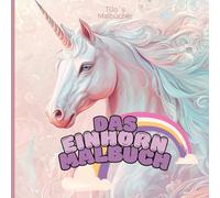 Malbuch - Einhorn: Großer Ausmalspaß für kleine Einhornliebhaber - 73 Seiten mit 34 Ausmalbilder und jeweils dazu 34 Reihme oder Kurzgeschichten