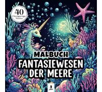 Malbuch Fantasiewesen der Meere: Das Malbuch für Kinder und Jugendliche mit fantastischen Kreaturen und magischen Unterwasserwelten