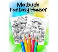 Malbuch Fantasy Häuser: Ein zauberhaftes Ausmalbuch für jedes Alter - für Stressabbau, Entspannung und Achtsamkeit
