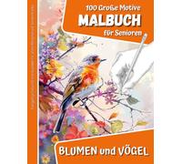 Malbuch für ältere Menschen und demenzkranke Senioren: Malbücher für Erwachsene mit Blumen und Vögeln, 100 einfache und große Motive zum Ausmalen