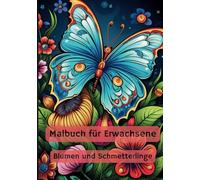 Malbuch für Erwachsene - Blumen und Schmetterlinge: "Entdecken Sie die Schönheit von Blumen und Schmetterlingen in diesem Malbuch für Erwachsene. ... und kreative Inspiration auf jeder Seite."