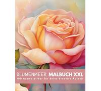 Malbuch für Erwachsene: Blumenmeer XXL Ausmalbuch: 100 Ausmalbilder für deine kreative Auszeit und Entspannung