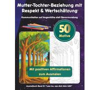 Malbuch für erwachsene Frauen - Mutter-Tochter-Beziehung mit Respekt & Wertschätzung: Kommunikation auf Augenhöhe statt Bevormundung - Band 2.1 "Lass los, was dich klein hält!"