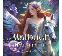 Malbuch für Erwachsene & Jugendliche | Träum mit mir - Im Reich der Elfen | Fantasy Ausmalbuch mit Elfen, Drachen & Fabelwesen | Magische Elfenwelten ... Reise durch ein zauberhafte Elfenreich