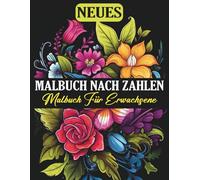 Malbuch für Erwachsene Malen nach Zahlen: Entspannendes Malen nach Zahlen Malbuch für Erwachsene | Stressabbau, Achtsamkeit und wunderschöne Motive zum Ausmalen