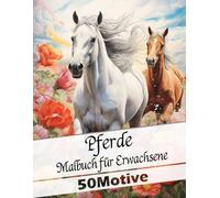 Malbuch für Erwachsene mit Pferde Motiven: 50 liebevolle Motive für Pferdeliebhaber. Anti-Stress und Entspannung: Ausmalbuch: Als Weihnachtsgeschenk, ... Schwester die Freundin oder für Sich selbst.