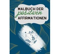 Malbuch für Erwachsene mit positiven Affirmationen - Entspannung, Achtsamkeit & Selbstliebe durch kreatives Ausmalen