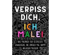 Malbuch für Erwachsene mit Schimpfwörtern- Verpiss dich, ich male!: Lustiges Geschenk Anti-Stress-Ausmalbuch mit Flüchen, Mandalas & frechen Sprüchen zum Durchatmen & Entspannen