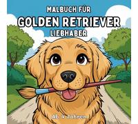 Malbuch für Golden Retriever Liebhaber mit 50 bezaubernden Golden Retrievern zum Ausmalen ab 4 Jahren
