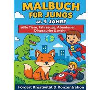 Malbuch für Jungs ab 4 Jahre - süße Tiere, Fahrzeuge, Abenteuer, Dinosaurier & mehr | Fördert Kreativität & Konzentration: Ein liebevoll gestaltetes ... als Geschenk für Geburtstag oder Weihnachten!