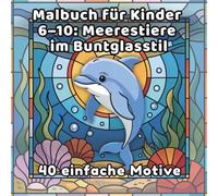 Malbuch für Kinder 6-10: Meerestiere im Buntglasstil: 40 einfache Motive