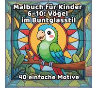 Malbuch für Kinder 6-10: Vögel im Buntglasstil: 40 einfache Motive